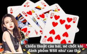 Chiến thuật câu bài, né chốt khi đánh phỏm W88 như cao thủ